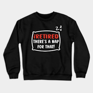 I retired there's a nap for that funny Retirement Crewneck Sweatshirt